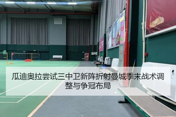 瓜迪奥拉尝试三中卫新阵折射曼城季末战术调整与争冠布局
